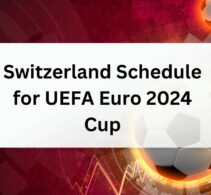 Switzerland Schedule for UEFA Euro 2024 Cup
