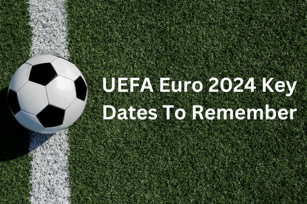 UEFA Euro 2024 Key Dates To Remember