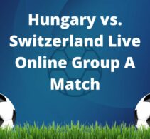 Where To Watch Hungary vs. Switzerland Live Online Group A Match?
